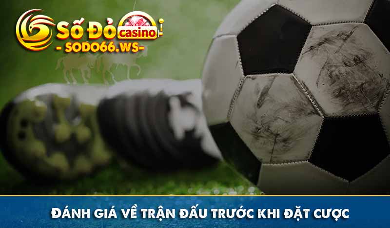 Đánh giá về trận đấu trước khi đặt cược