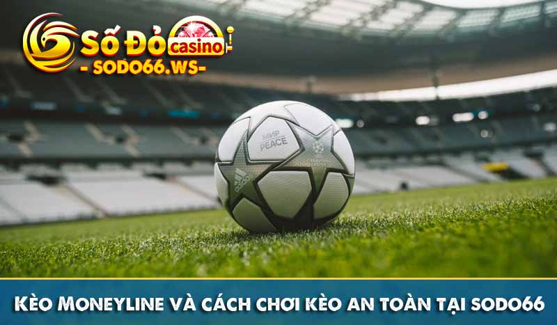 Kèo Moneyline và cách chơi kèo an toàn tại sodo66