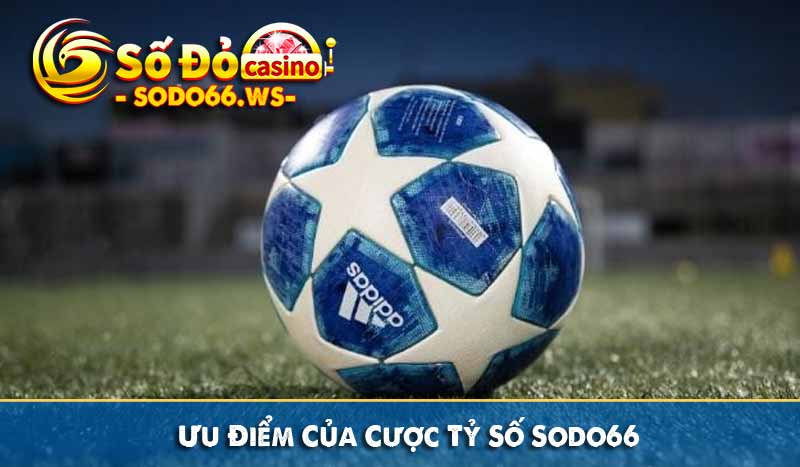 Ưu Điểm Của Cược Tỷ Số Sodo66